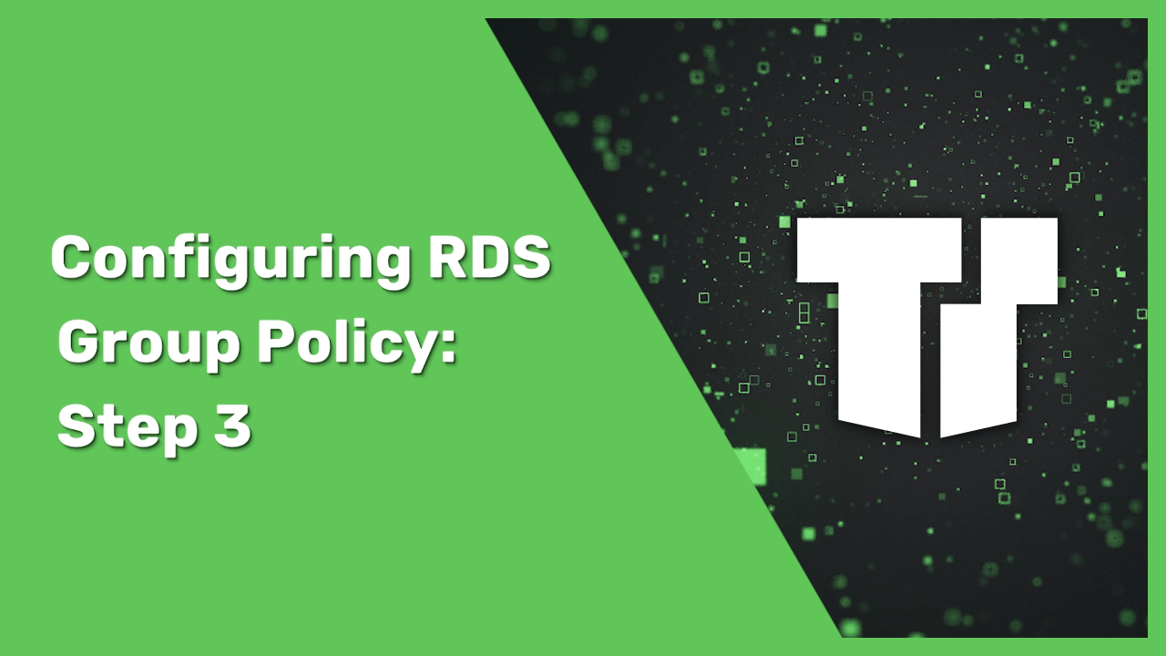 Setting Up Remote Desktop Server | Part 3: Configuring Group Policy