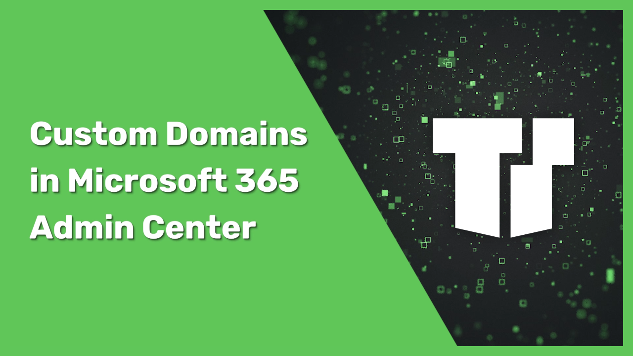 How to Add Custom Domains in Your Microsoft 365 Admin Center